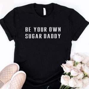 Be Your Own Sugar Daddy T Shirt