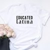 Educated Latina T Shirt