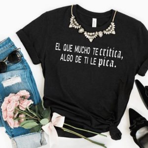 El Que Te Critica Algo De Ti Le Pica T Shirt