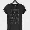 Good Girls Don't Make History t-shirt