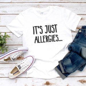 It's Just Allergies T Shirt