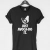 Just Avocado-It t-shirt
