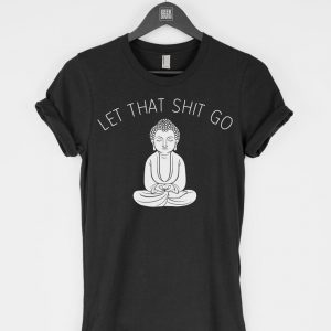 Let That Shit Go t-shirt