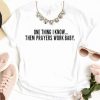 One Thing I Know Them Prayers Work Baby T Shirt