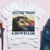 Retro Raccoon Let's Eat Trash & Get Hit By A Car T shirt
