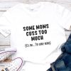 Some Moms Cuss Too Much, It's Me, I'm Some Moms T Shirt