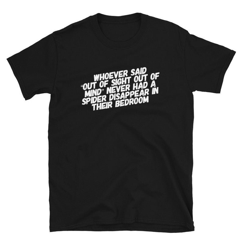 Whoever Said Out of Sight Out of Mind T Shirt