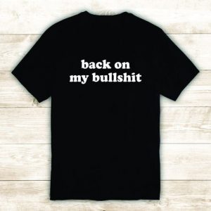 Back On My Bullshit Tshirt