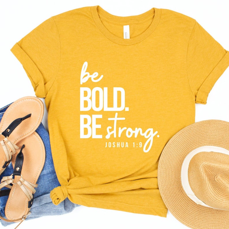 Be Bold Be Strong T Shirt