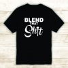 Blend That Shit Tshirt