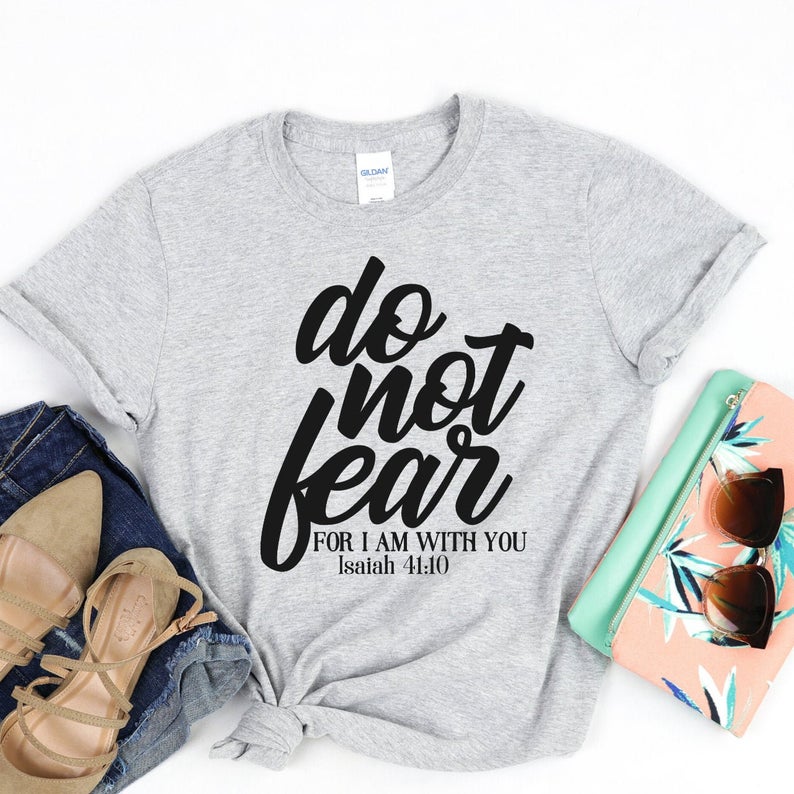 Do Not Fear For I Am With You T Shirt