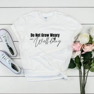 Do Not Grow Weary in Well Doing T Shirt