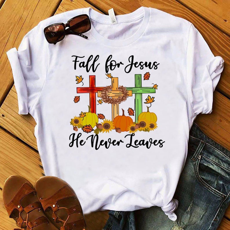 Fall For Jesus He Never Leaves T Shirt
