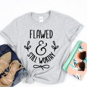 Flawed & Still Worthy T Shirt