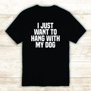 Hang With My Dog Tshirt