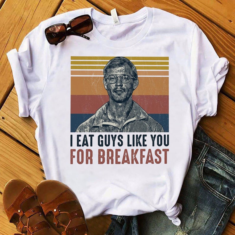 I Eat Guys Like You For Breakfast T Shirt