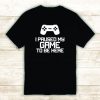 I Paused My Game To Be Here T Shirt