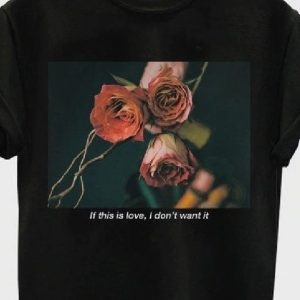 If This Is Love I Dont Want It T Shirt