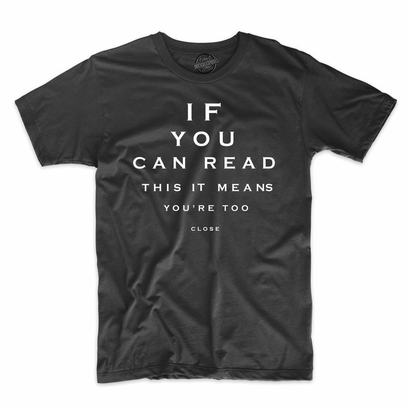 If You Can Read This That Means You’re Too Close T Shirt