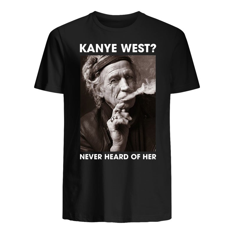 Keith Richards Kanye West Never Heard Of Her T Shirt