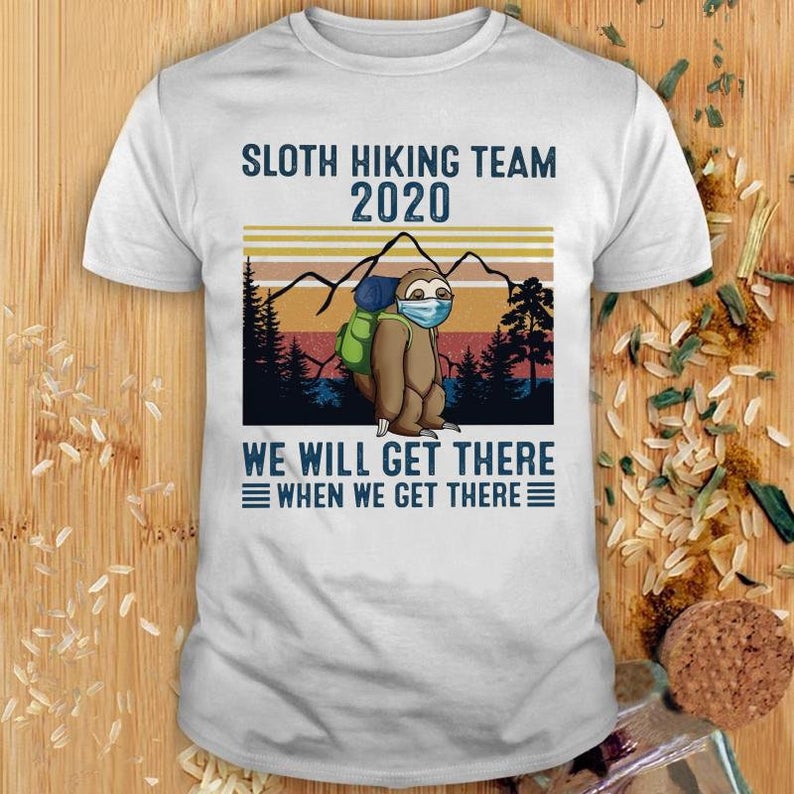 Sloth Hiking Team 2020 We Will Get There When We Get There T Shirt
