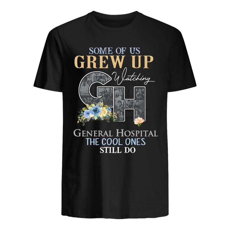 Some Of Us Grew Up Watching General Hospital The Cool Ones Still Do T Shirt