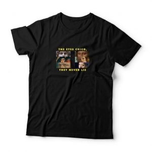 The Eyes Chico They Never Lie Tshirt