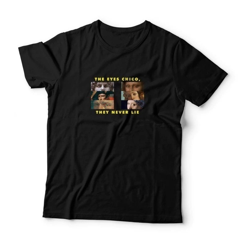 The Eyes Chico They Never Lie Tshirt