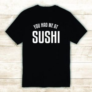 You Had Me At Sushi Tshirt