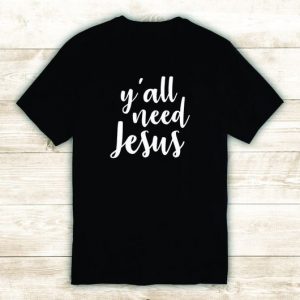 Y’all Need Jesus Tshirt