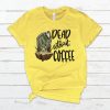 Dead without Coffee T Shirt