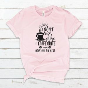I Don't Rise And Shine I Caffeinate And Hope For The Best T-Shirt