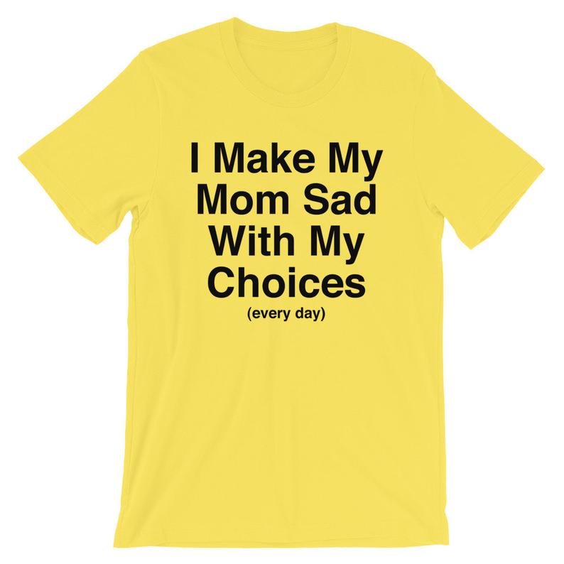 I Make My Mom Sad With My Choices (every day) Short-Sleeve Unisex T-Shirt