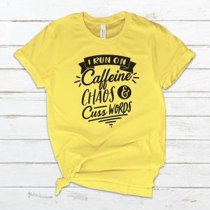 I Run On Caffeine Chaos and Cusswords T-Shirt