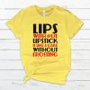Lips without lipstick is Like Cake without Frosting T Shirt