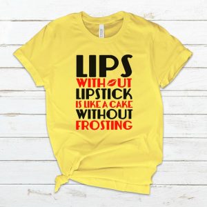 Lips without lipstick is Like Cake without Frosting T Shirt