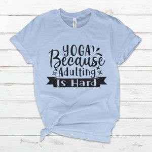 Yoga Because Adulting is Hard T Shirt