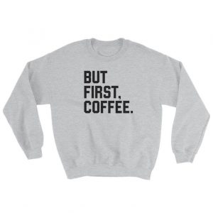 But First, Coffee Sweatshirt