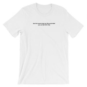 Don't Let Anyone Treat You Like Pond Water You are Fiji Water Okay Short-Sleeve Unisex T-Shirt