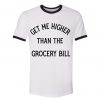 Get Me Higher Than The Grocery Bill Ringer Tee