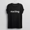 Hashtag #acting T Shirt