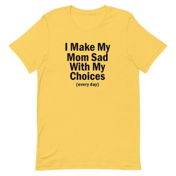 I Make My Mom Sad With My Choices (Every Day) Short-Sleeve Unisex T-Shirt