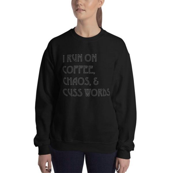 I Run On Coffee Chaos and Cuss Words Sweatshirt