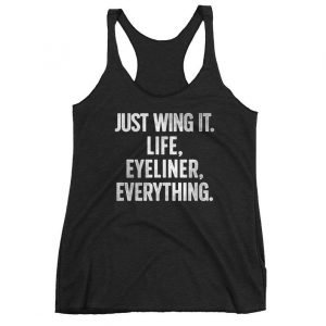 Just Wing It. Life, Eyeliner, Everything Tank Top