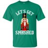 Let’s Get Smashed Nutcracker Christmas T Shirt