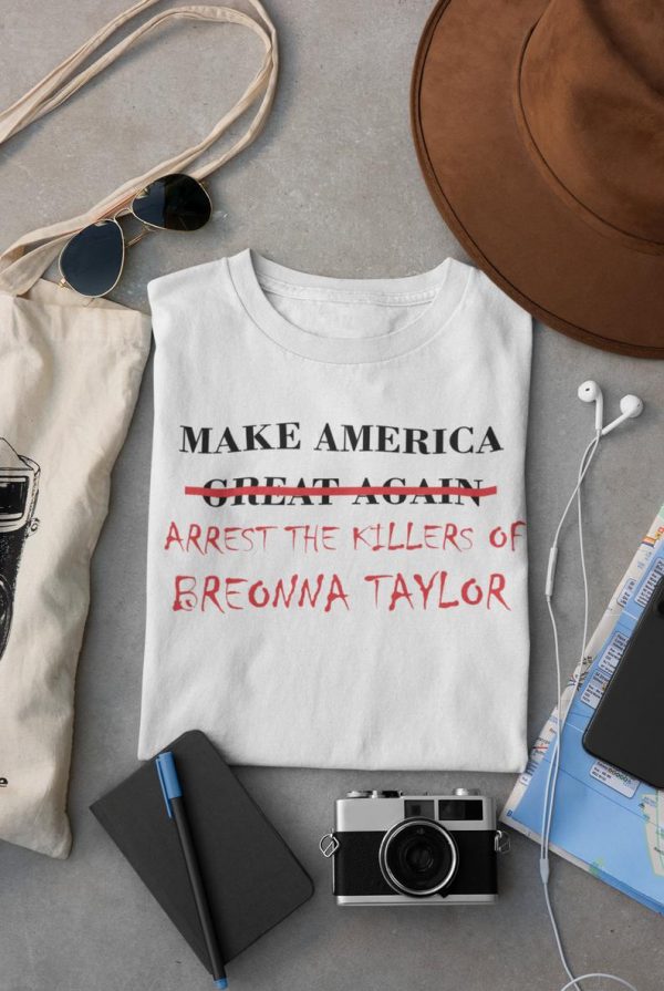 Make America Arrest The Killers Of Breonna Taylor T Shirt