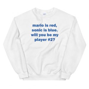 Mario is red, sonic is blue. Will you be my player Sweatshirt