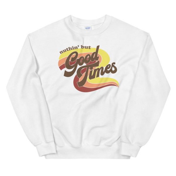 Nuthin' But Good Times Sweatshirt