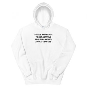 Single And Ready To Get Nervous Around Anyone I Find Attractive Unisex Hoodie