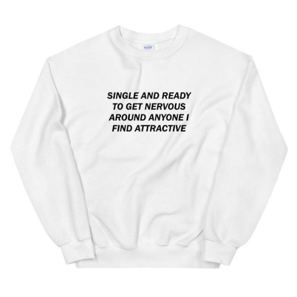 Single And Ready To Get Nervous Around Anyone I Find Attractive Unisex Sweatshirt